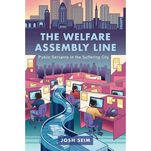 The Welfare Assembly Line: Public Servants in the Suffering City, (Paperback)