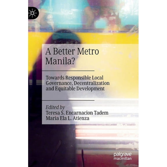 A Better Metro Manila?: Towards Responsible Local Governance, Decentralization and Equitable Development, (Hardcover)