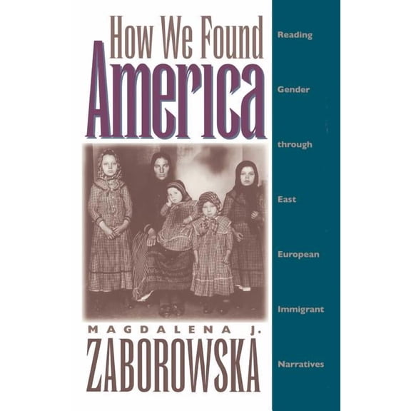 How We Found America: Reading Gender Through East European Immigrant Narratives, (Paperback)