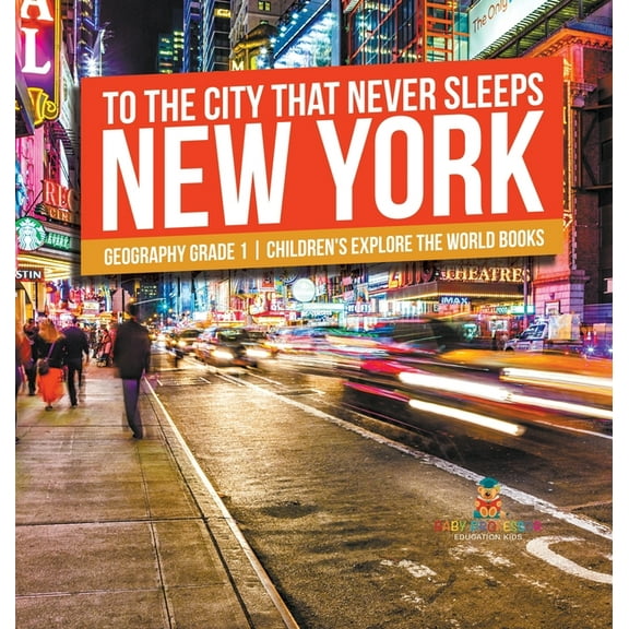 To The City That Never Sleeps: New York - Geography Grade 1 Children's Explore the World Books, (Hardcover)