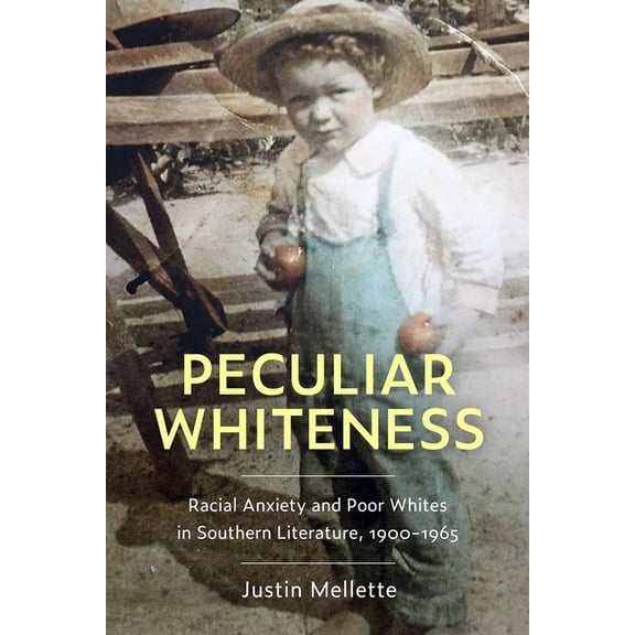 Peculiar Whiteness: Racial Anxiety and Poor Whites in Southern Literature, 1900-1965, (Paperback)