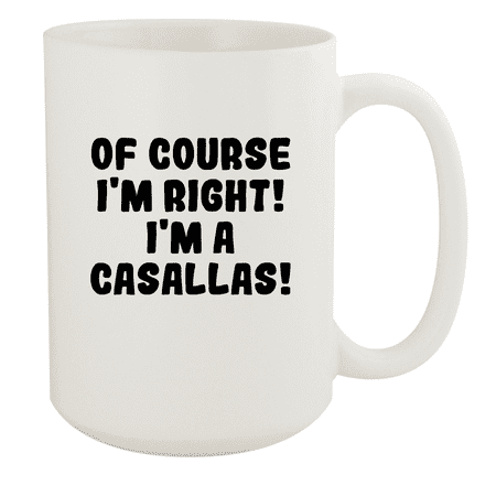 

Of Course I m Right! I m A Casallas! - Ceramic 15oz White Mug White