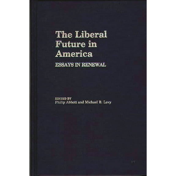 Contributions in Political Science The Liberal Future in America: Essays in Renewal, (Hardcover)