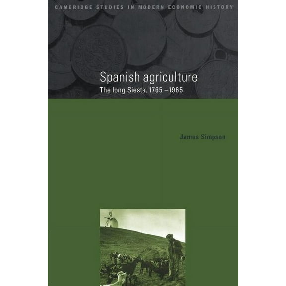Cambridge Studies in Modern Economic His Spanish Agriculture: The Long Siesta, 1765 1965, Book 2, (Paperback)