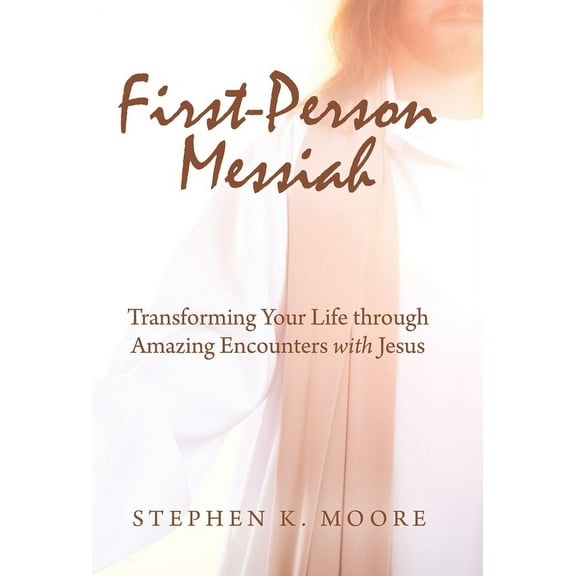 First-Person Messiah: Transforming Your Life through Amazing Encounters with Jesus (Hardcover)