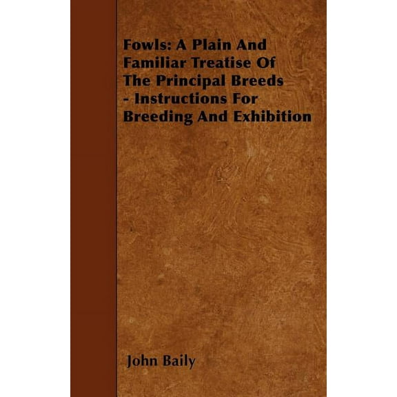 Fowls : A Plain And Familiar Treatise Of The Principal Breeds - Instructions For Breeding And Exhibition (Paperback)