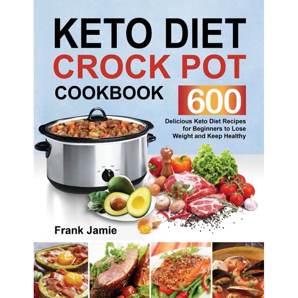 Keto Diet Crock Pot Cookbook 600 Delicious Keto Diet Recipes for