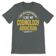 Funny Cosmology T-Shirt - I Like My Addiction