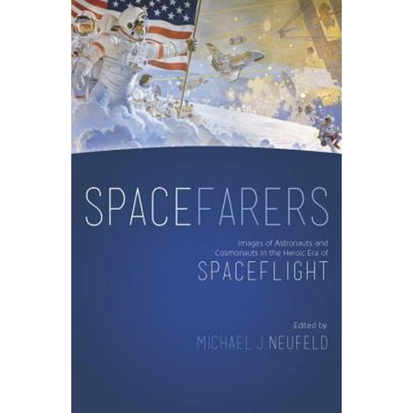 Pre-Owned Spacefarers: Images of Astronauts and Cosmonauts in the Heroic Era of Spaceflight (Hardcover 9781935623199) by Michael J Neufeld