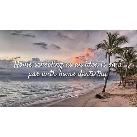 Dick Cavett - Home schooling as an idea is on a par with home dentistry - Famous Quotes Laminated POSTER PRINT 24X20.