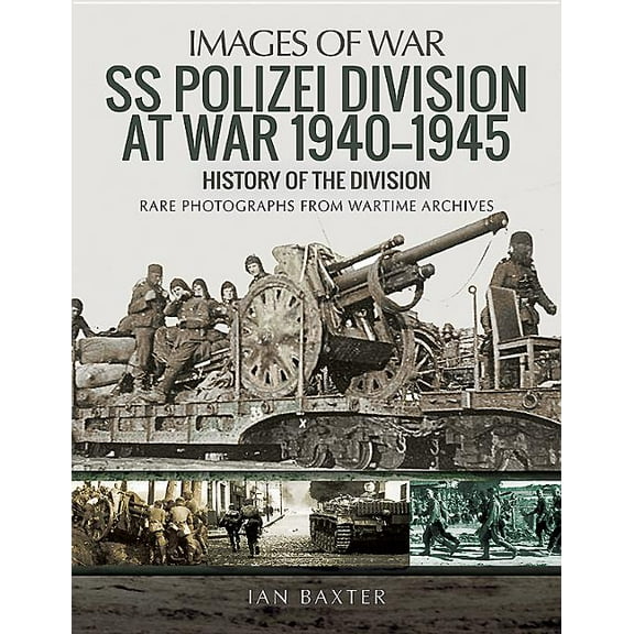 Images of War: SS Polizei at War 1940-1945: A History of the Division (Paperback)