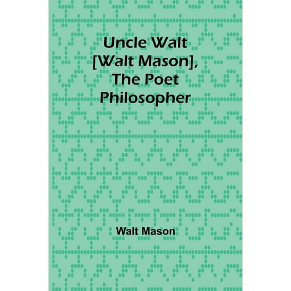 Uncle Walt [Walt Mason], the Poet Philosopher, (Paperback)