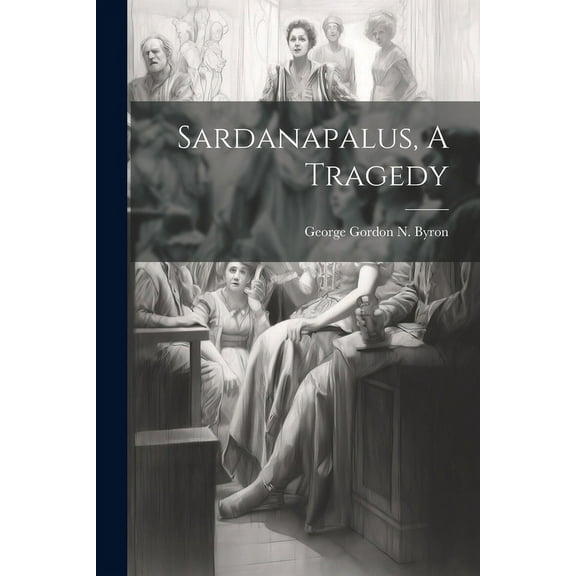 Sardanapalus, A Tragedy (Paperback)
