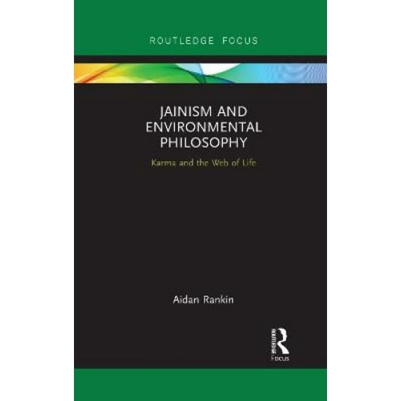 Jainism and Environmental Philosophy: Karma and the Web of Life (Routledge Focus on Environment and Sustainability)