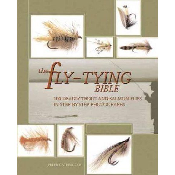 The Fly-Tying Bible: 100 Deadly Trout and Salmon Flies in Step-by-Step Photographs