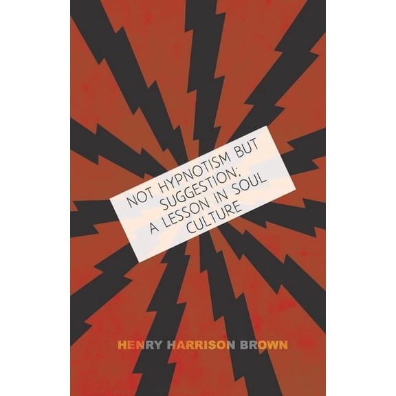 Not Hypnotism But Suggestion; A Lesson in Soul Culture, (Paperback)