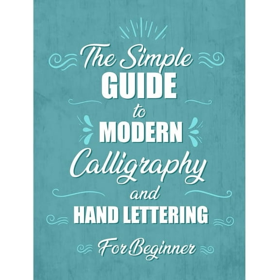 The simple Guide to Modern Calligraphy and Hand Lettering for Beginner, (Paperback)