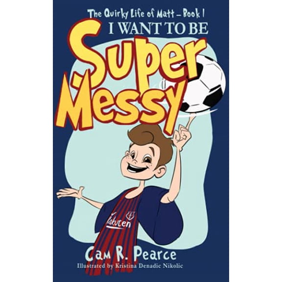 Pre-Owned I WANT TO BE SUPER MESSY: A funny chapter book for kids ages 8-12 years who love soccer, dogs, and pranks (The Quirky Life Of Matt), 9781702847377, 1702847373, Paperback,
