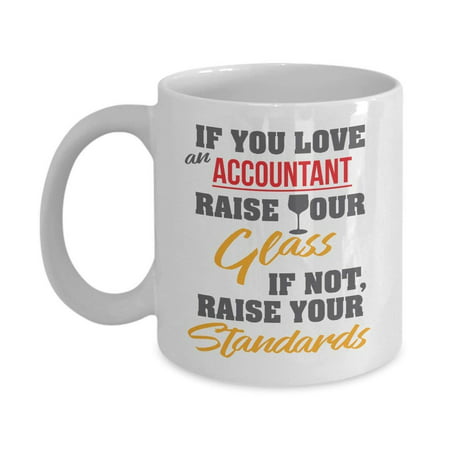 If You Love An Accountant Raise Your Glass Coffee & Tea Gift Mug, Best Gifts for Accounting Men & Women and Wine (Best Gifts For Scotch Drinkers)