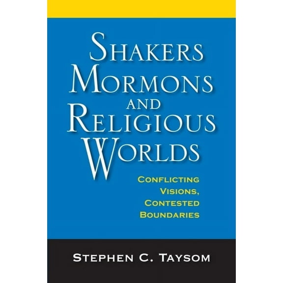 Religion in North America Shakers, Mormons, and Religious Worlds: Conflicting Visions, Contested Boundaries, (Hardcover)