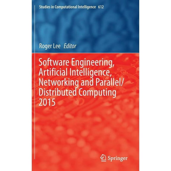 Studies in Computational Intelligence Software Engineering, Artificial Intelligence, Networking and Parallel/Distributed Computing 2015, Book 612, (Hardcover)