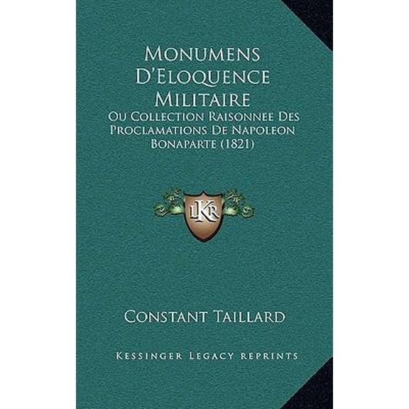 Monumens D'Eloquence Militaire: Ou Collection Raisonnee Des Proclamations de Napoleon Bonaparte (1821) Hardcover