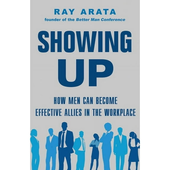 Showing Up: How Men Can Become Effective Allies in the Workplace, (Paperback)
