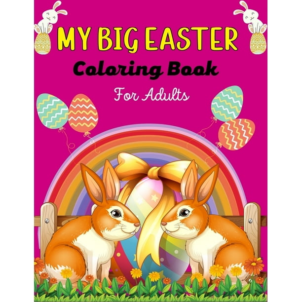 Download My Big Easter Coloring Book For Adults A Fun Easter Coloring Book Of Easter Bunnies Easter Eggs Easter Baskets Baby Chicken Cool Gifts For Adults Paperback Walmart Com Walmart Com