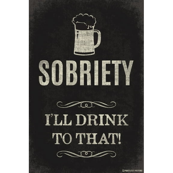 Sobriety...I'll Drink To That Poster Print