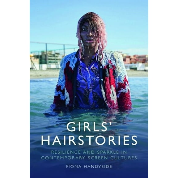 Girls' Hairstories: Resilience and Sparkle in Contemporary Screen Cultures, (Hardcover)