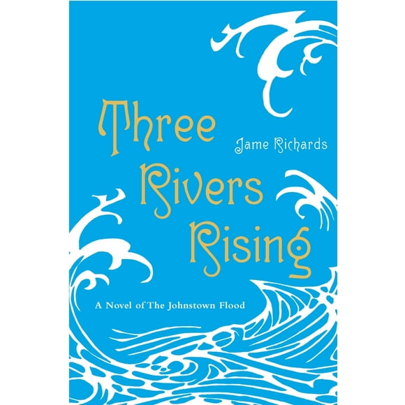 Pre-Owned Three Rivers Rising: The Novel of the Johnstown Flood (Paperback) 0375853693 9780375853692