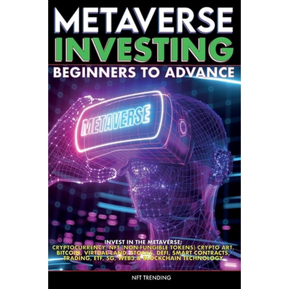 Pre-Owned Metaverse Investing Beginners to Advance Invest in the Metaverse; Cryptocurrency, NFT (non-fungible tokens) Crypto Art, Bitcoin, Virtual Land, Stocks, (Paperback) 1915002133 9781915002136