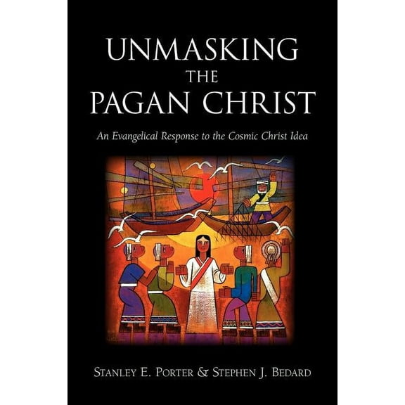 Unmasking the Pagan Christ: An Evangelical Response to the Cosmic Christ Idea (Paperback)