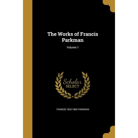 The Works of Francis Parkman; Volume 1 (Paperback)