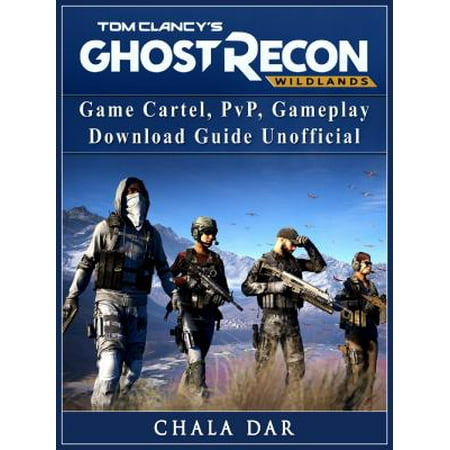 Tom Clancys Ghost Recon Wildlands Game Cartel, PvP, Gameplay, Download Guide Unofficial - (Best Mmorpg Pvp Games 2019)