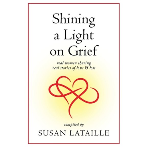 Pre-Owned Shining a Light on Grief: Real Women Sharing Real Stories of Love & Loss (Paperback) 1958217190 9781958217191