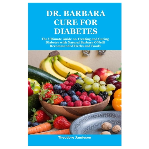Dr. Barbara Cure for Diabetes: The Ultimate Guide on Treating and Curing Diabetes with Natural Barbara O'Neill Reco, (Paperback)