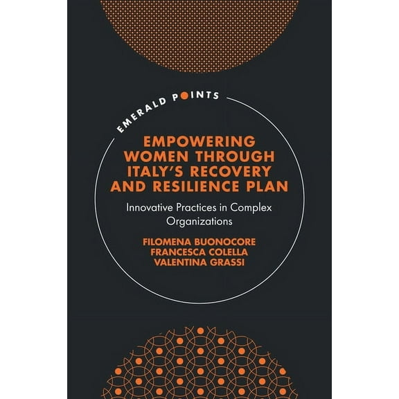 Emerald Points Empowering Women Through Italy's Recovery and Resilience Plan: Innovative Practices in Complex Organizations, (Hardcover)