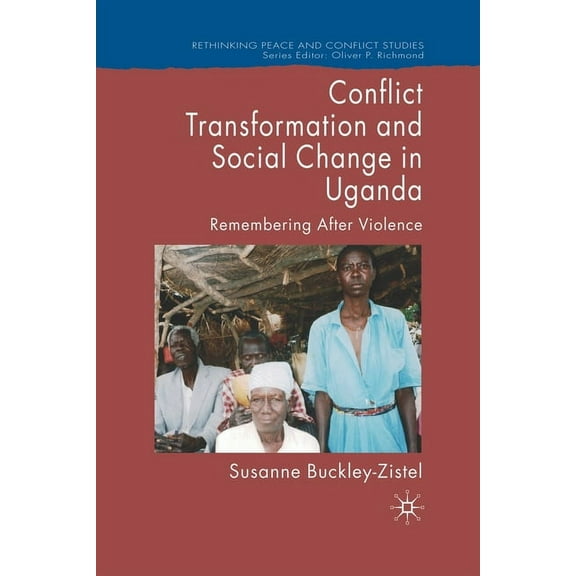 Rethinking Peace and Conflict Studies Conflict Transformation and Social Change in Uganda: Remembering After Violence, (Paperback)