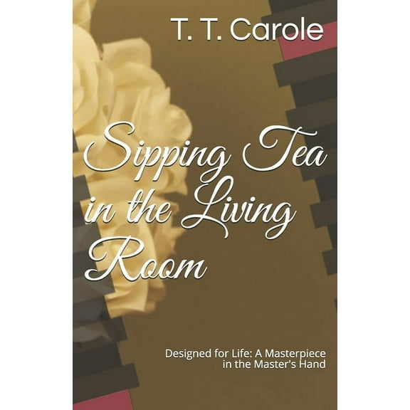 Sipping Tea in the Living Room: Designed for Life: A Masterpiece in the Maker's Hand (Paperback)