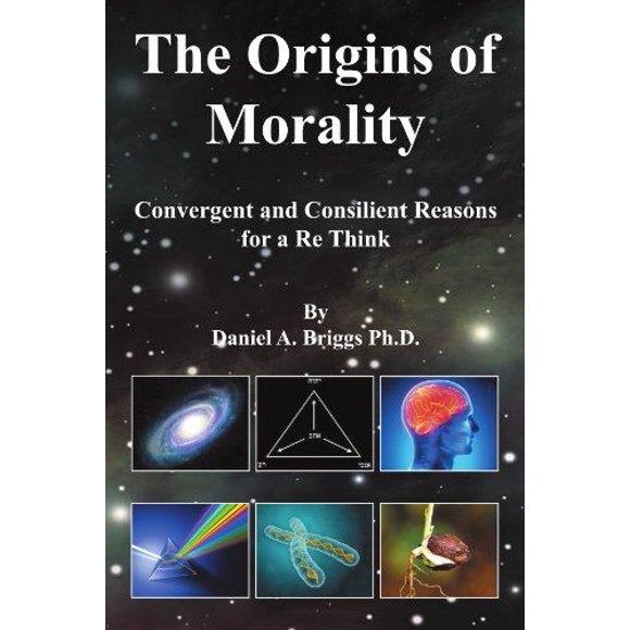The Origins of Morality: Convergent and Consilient Reasons for a Re Think