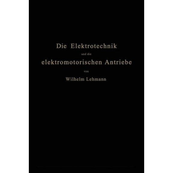 Die Elektrotechnik Und Die Elektromotorischen Antriebe: Ein Elementares Lehrbuch Für Technische Lehranstalten Und Zum Se, (Paperback)
