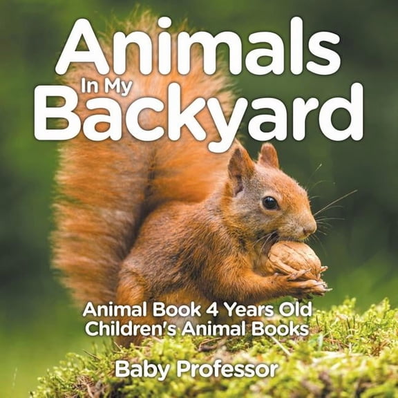 Animals In My Backyard - Animal Book 4 Years Old Children's Animal Books, (Paperback)