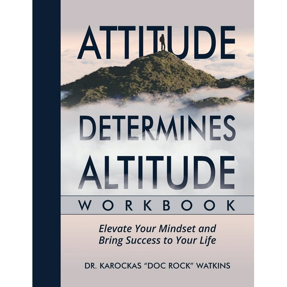 Attitude Determines Altitude Workbook: Elevate Your Mindset and Bring Success to Your Life, (Paperback)