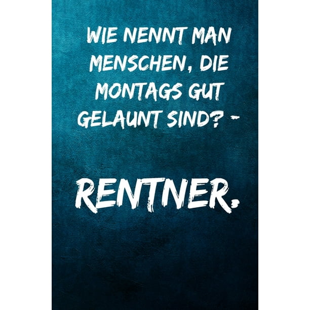 Wie nennt man Menschen, die Montags gut gelaunt sind? Rentner