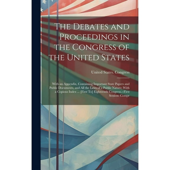 The Debates and Proceedings in the Congress of the United States (Hardcover)