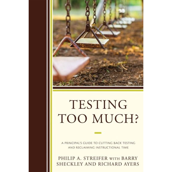 Testing Too Much?: A Principal's Guide to Cutting Back Testing and Reclaiming Instructional Time, (Paperback)