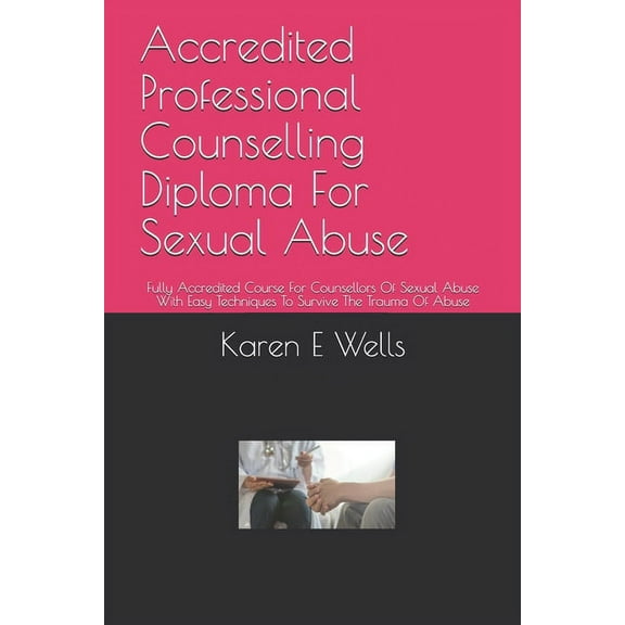 Accredited Professional Counselling Diploma For Sexual Abuse : Fully Accredited Course For Counsellors Of Sexual Abuse With Easy Techniques To Survive The Trauma Of Abuse (Paperback)