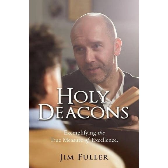 Holy Deacons: Exemplifying the True Measure of Excellence., (Paperback)