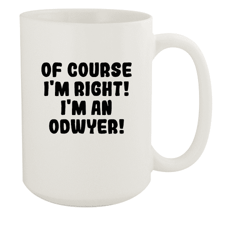 

Of Course I m Right! I m An Odwyer! - Ceramic 15oz White Mug White